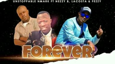 Unstoppable Nmark Ft. Nezzy B x Lacosta x Fezzy - Forever